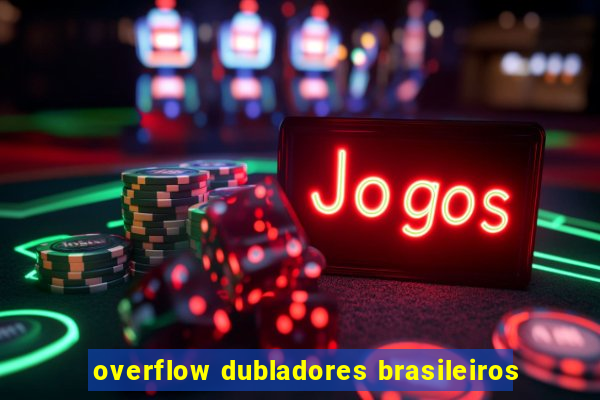 overflow dubladores brasileiros