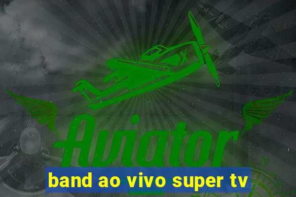 band ao vivo super tv