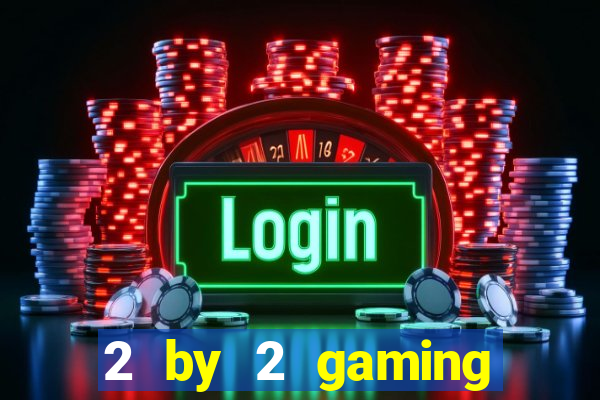 2 by 2 gaming casino sites