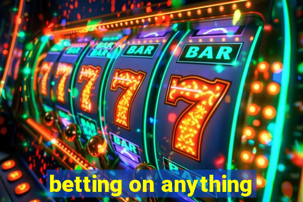 betting on anything