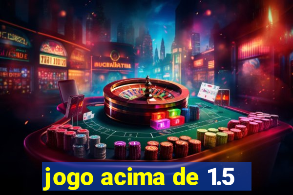 jogo acima de 1.5