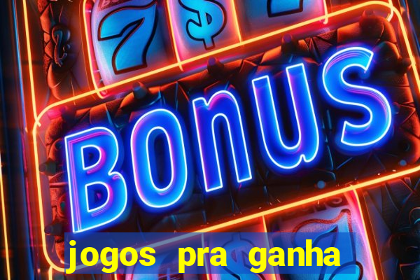 jogos pra ganha dinheiro de verdade