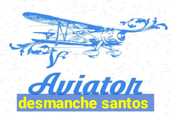 desmanche santos