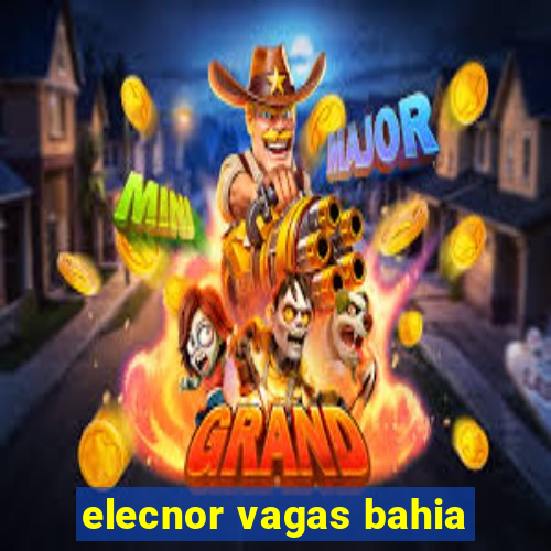 elecnor vagas bahia