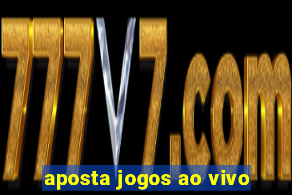 aposta jogos ao vivo