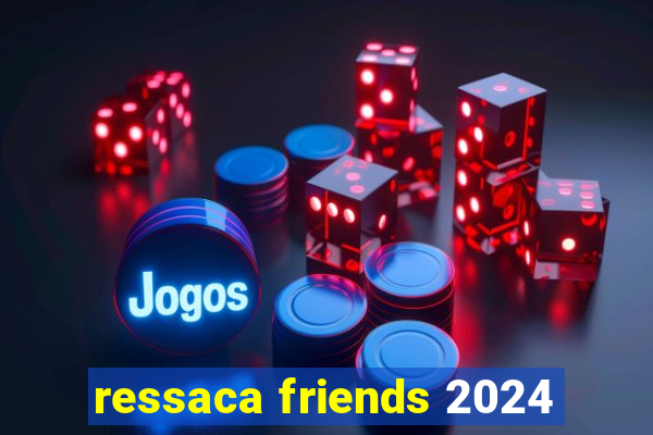 ressaca friends 2024