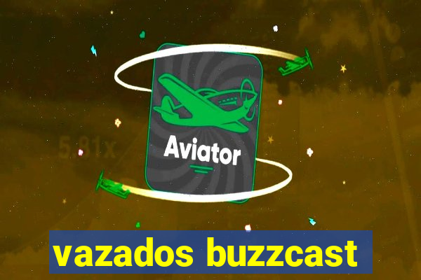 vazados buzzcast