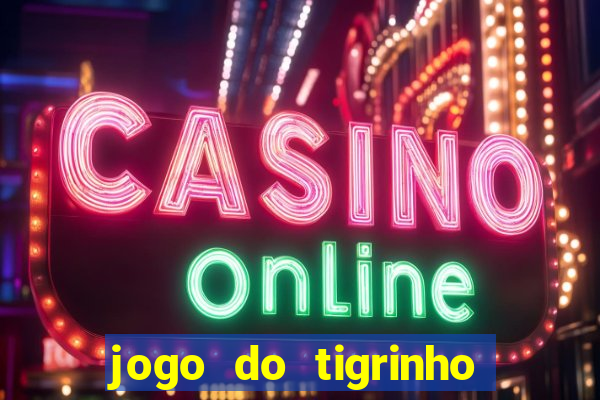 jogo do tigrinho de ganhar dinheiro