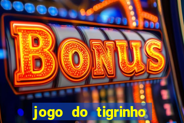 jogo do tigrinho de ganhar dinheiro