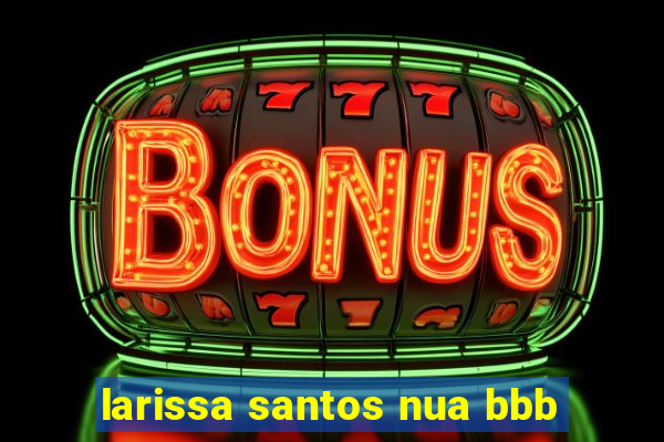 larissa santos nua bbb