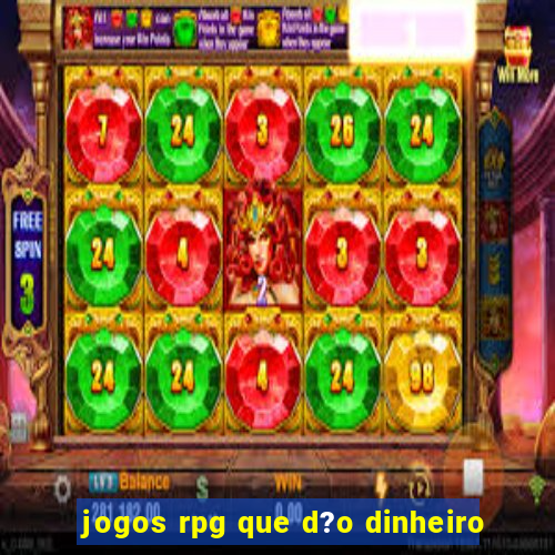 jogos rpg que d?o dinheiro