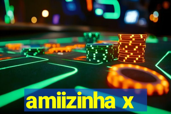 amiizinha x