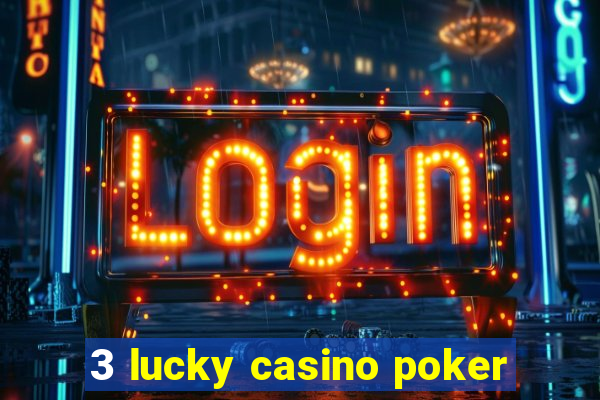 3 lucky casino poker