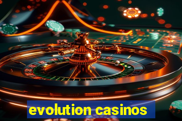 evolution casinos