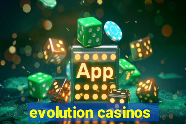 evolution casinos