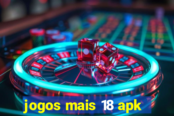 jogos mais 18 apk