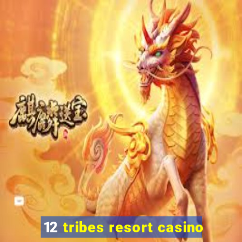 12 tribes resort casino