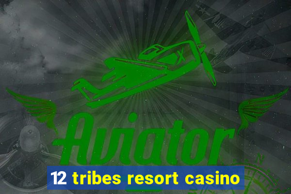 12 tribes resort casino