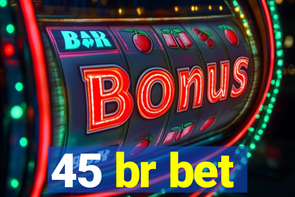 45 br bet