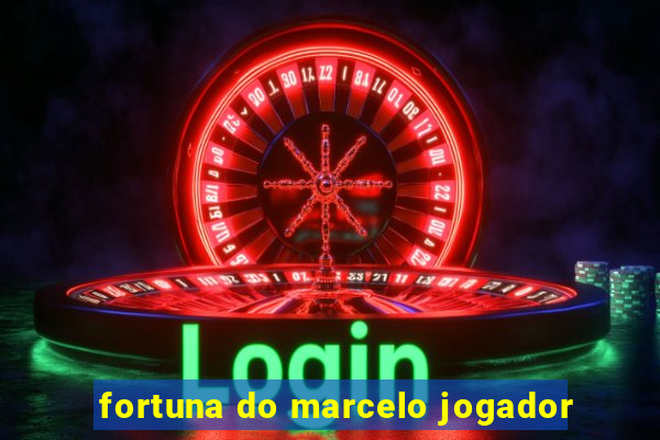 fortuna do marcelo jogador