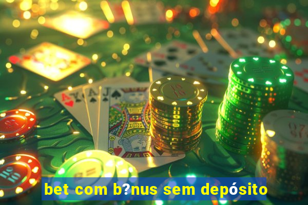 bet com b?nus sem depósito