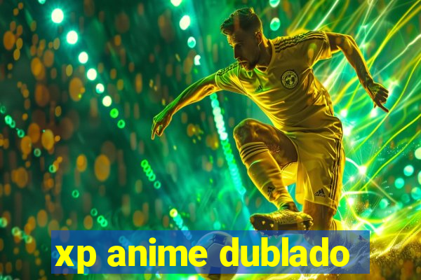 xp anime dublado