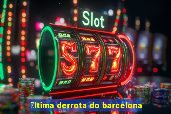 煤ltima derrota do barcelona