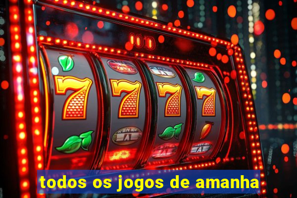 todos os jogos de amanha