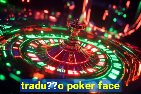 tradu??o poker face