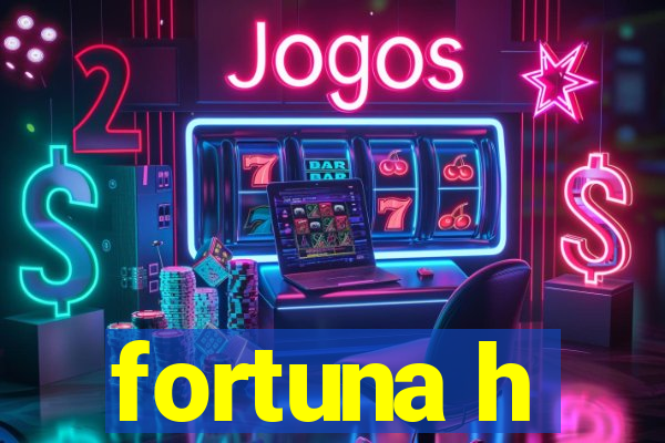 fortuna h