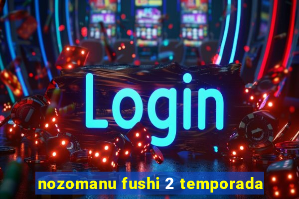 nozomanu fushi 2 temporada