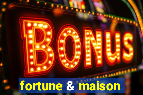 fortune & maison