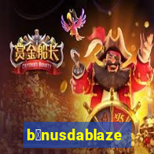 b么nusdablaze