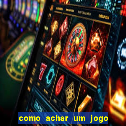 como achar um jogo que eu esqueci o nome