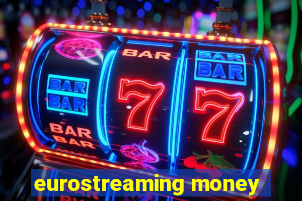 eurostreaming money