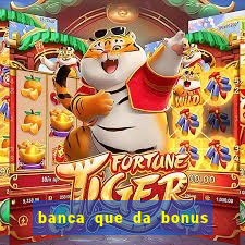 banca que da bonus no cadastro