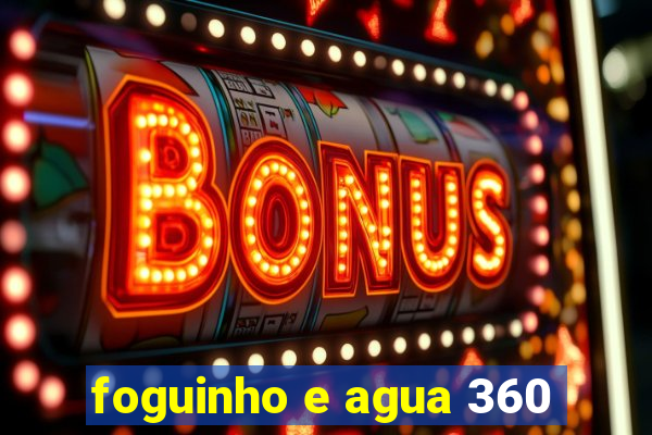 foguinho e agua 360