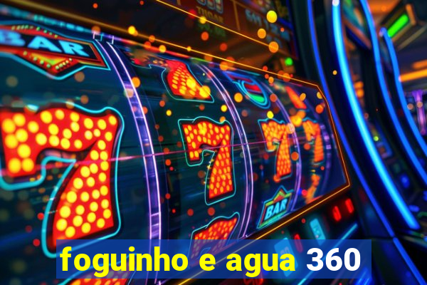 foguinho e agua 360