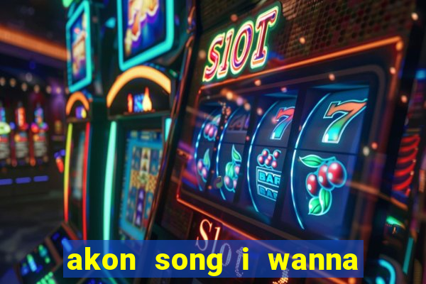 akon song i wanna love you