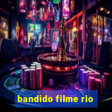 bandido filme rio