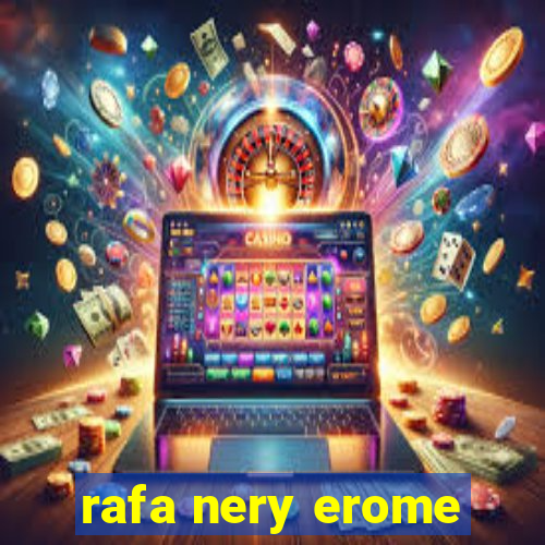 rafa nery erome