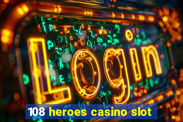 108 heroes casino slot