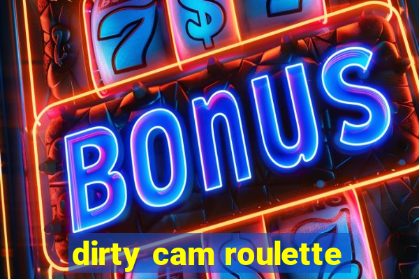 dirty cam roulette