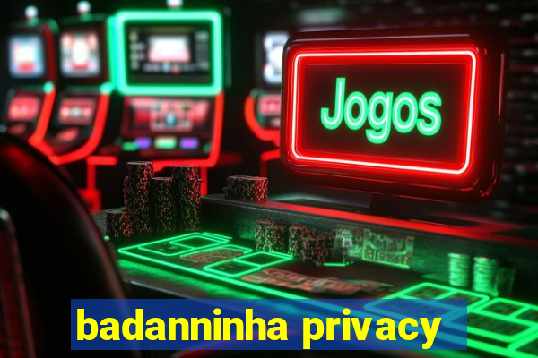 badanninha privacy