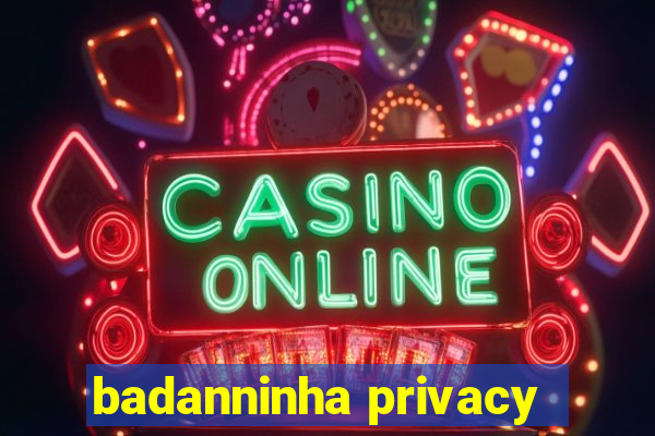 badanninha privacy