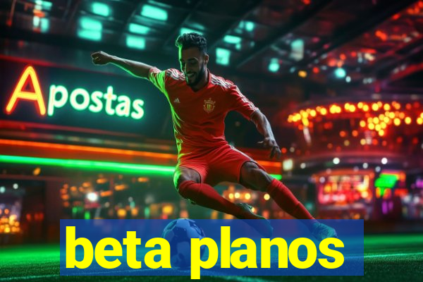 beta planos