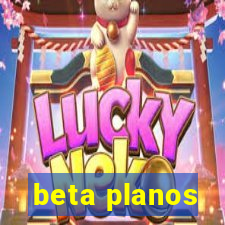 beta planos