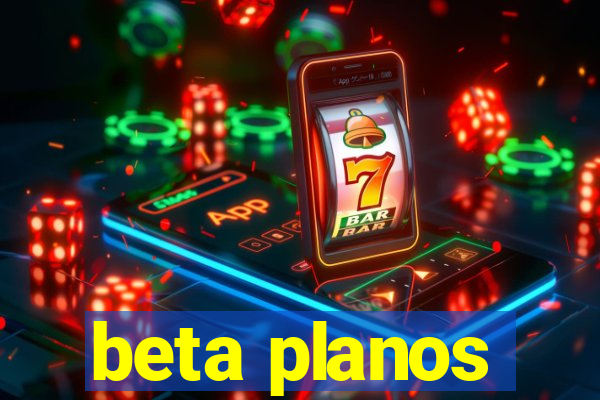 beta planos