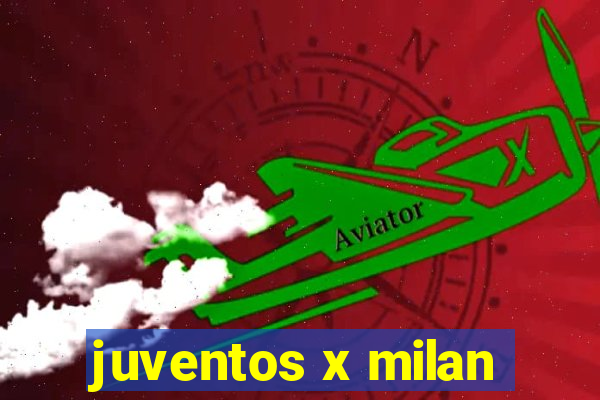 juventos x milan