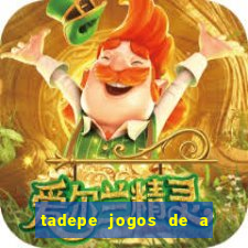 tadepe jogos de a  o